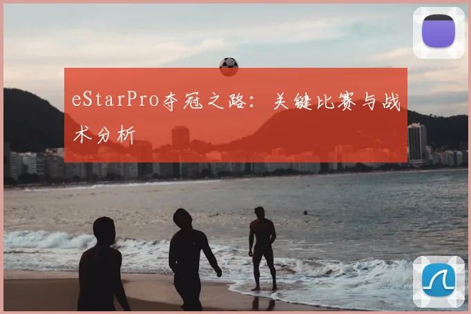 eStarPro夺冠之路：关键比赛与战术分析