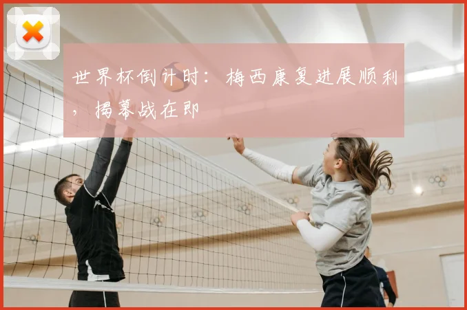 世界杯倒计时:梅西康复进展顺利,揭幕战在即