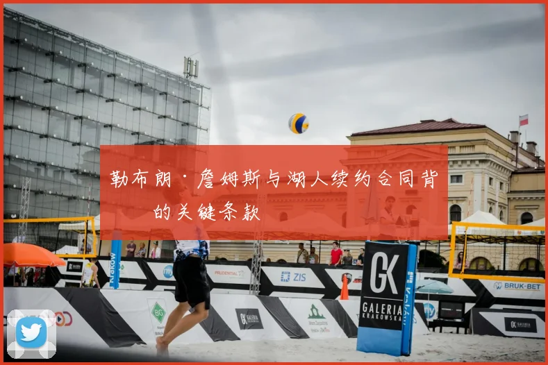 勒布朗·詹姆斯与湖人续约合同背后的关键条款
