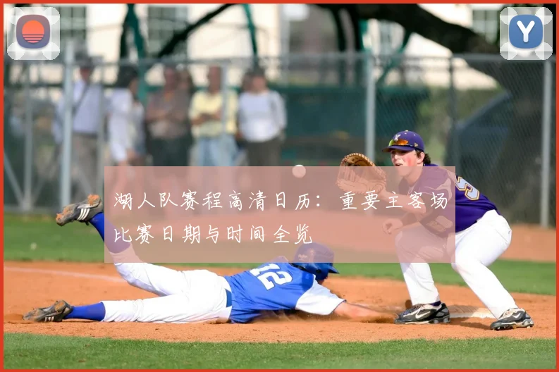 湖人队赛程高清日历：重要主客场比赛日期与时间全览